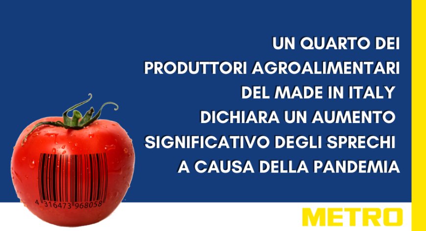 Un quarto dei produttori agroalimentari del Made in Italy dichiara un aumento significativo degli sprechi a causa della pandemia