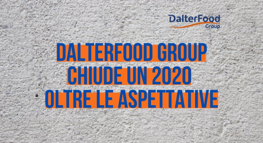DalterFood Group chiude un 2020 oltre le aspettative