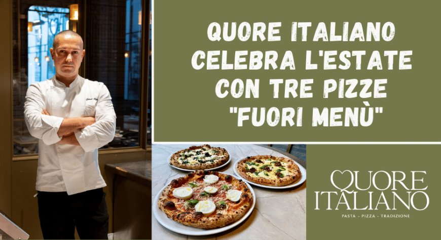 Quore Italiano celebra l'estate con tre pizze "fuori menù"