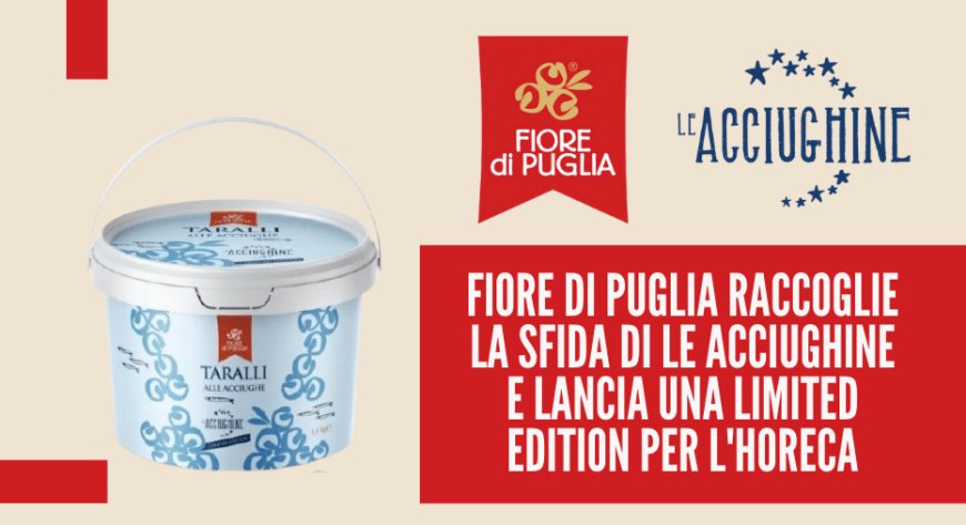 Fiore di Puglia raccoglie la sfida di Le Acciughine e lancia una limited edition per l'Horeca
