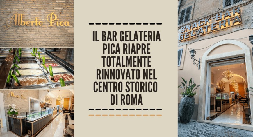 Il bar gelateria Pica riapre totalmente rinnovato nel centro storico di Roma