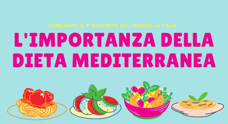 Pubblicato il 9° Rapporto sull'obesità in Italia: l'importanza della dieta mediterranea