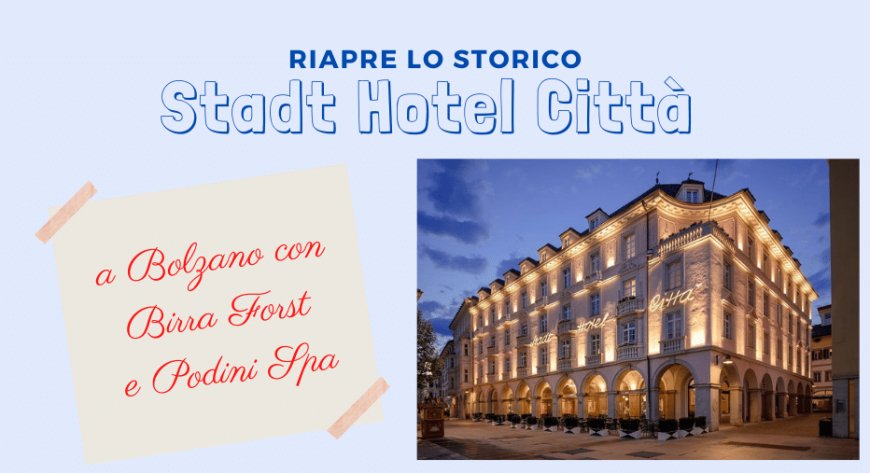 Riapre lo storico Stadt Hotel Città a Bolzano con Birra FORST e Podini SpA