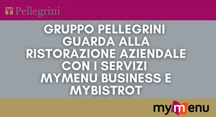 Gruppo Pellegrini guarda alla ristorazione aziendale con i servizi Mymenu Business e Mybistrot