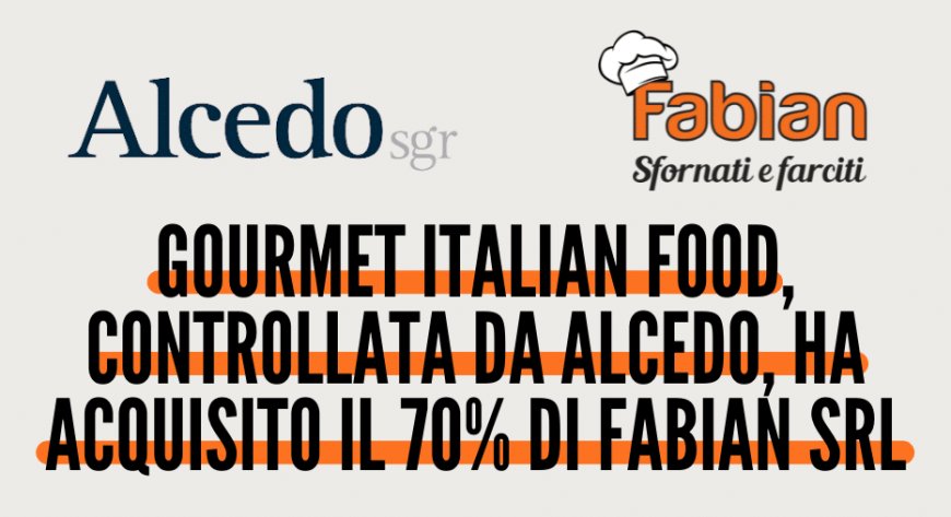 Gourmet Italian Food, controllata da Alcedo, ha acquisito il 70% di Fabian Srl