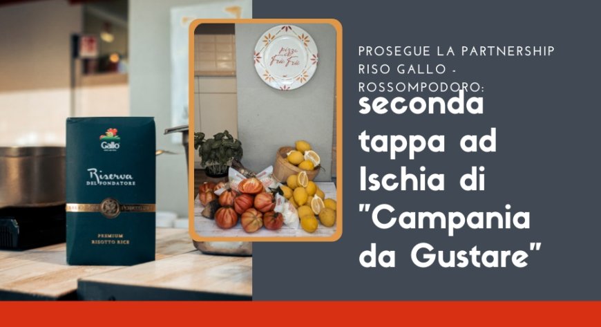 Prosegue la partnership Riso Gallo - Rossompodoro: seconda tappa ad Ischia di "Campania da Gustare"