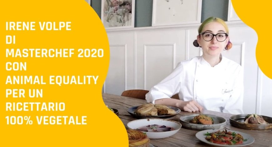Irene Volpe di MasterChef 2020 con Animal Equality per un ricettario 100% vegetale