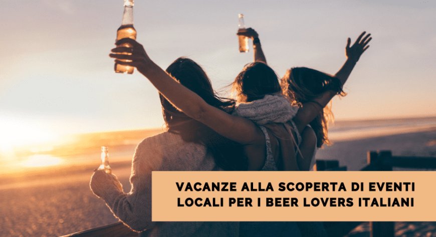 Vacanze alla scoperta di eventi locali per i beer lovers italiani