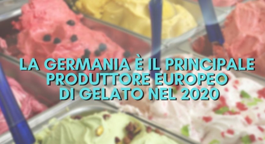 La Germania è il principale produttore europeo di gelato nel 2020