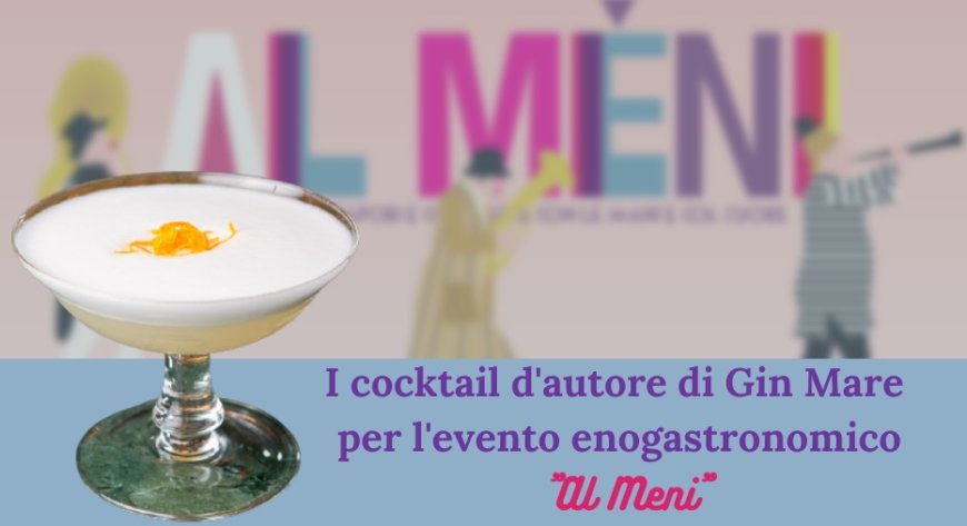 I cocktail d'autore di Gin Mare per l'evento enogastronomico "Al Meni"
