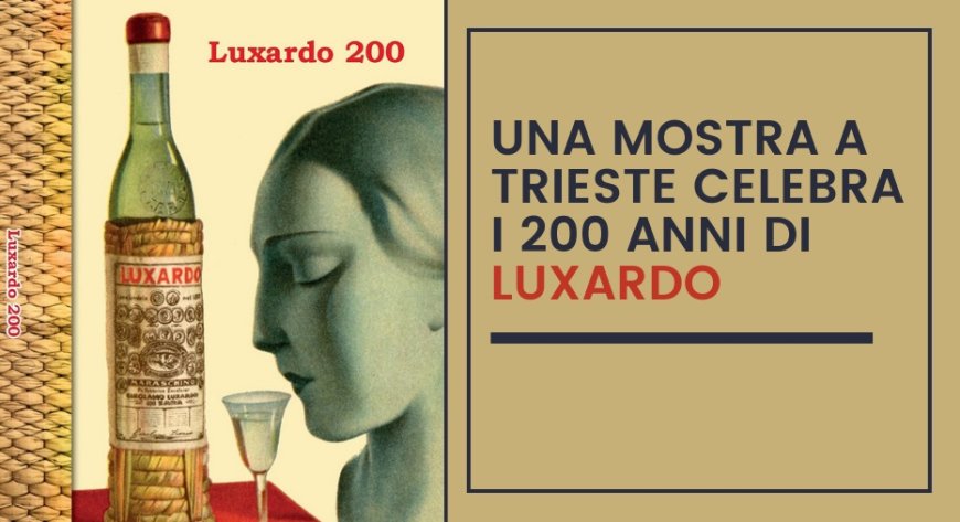 Una mostra a Trieste celebra i 200 anni di Luxardo
