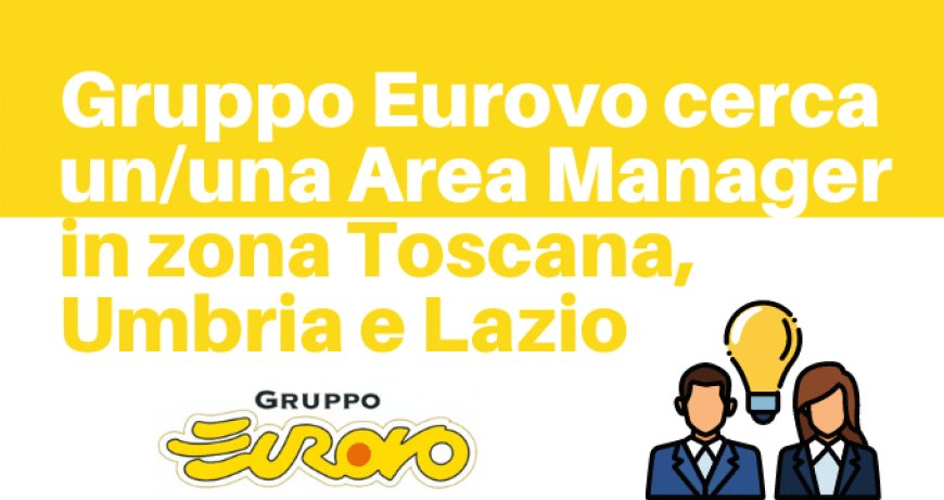 Gruppo Eurovo cerca un/una Area Manager in zona Toscana, Umbria e Lazio