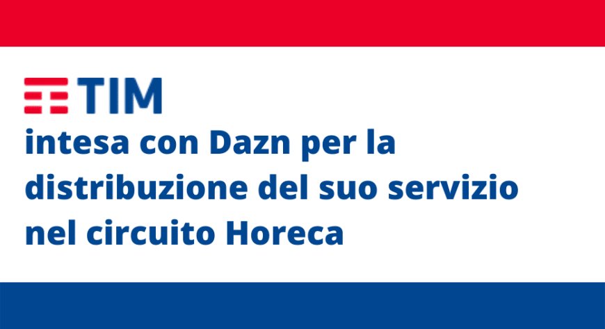 TIM: intesa con Dazn per la distribuzione del suo servizio nel circuito Horeca