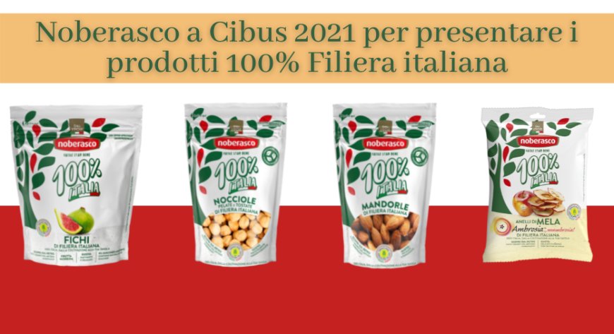 Noberasco a Cibus 2021 per presentare i prodotti 100% Filiera italiana