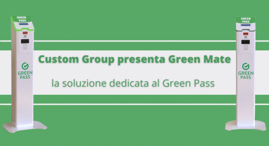Custom Group presenta Green Mate, la soluzione dedicata al Green Pass