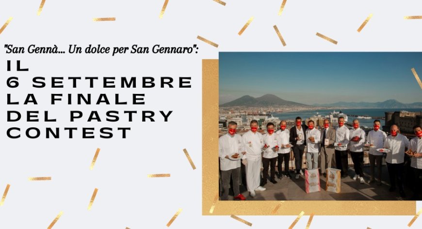 "San Gennà… Un dolce per San Gennaro": il 6 settembre la finale del pastry contest