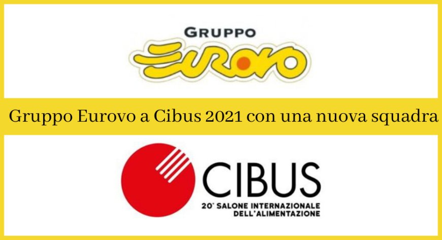 Gruppo Eurovo a Cibus 2021 con una nuova squadra