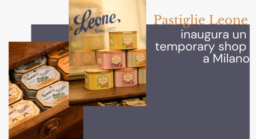 Pastiglie Leone inaugura un temporary shop a Milano