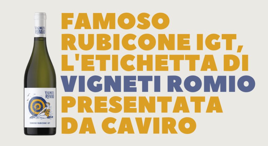 Famoso Rubicone IGT, l'etichetta di Vigneti Romio presentata da Caviro