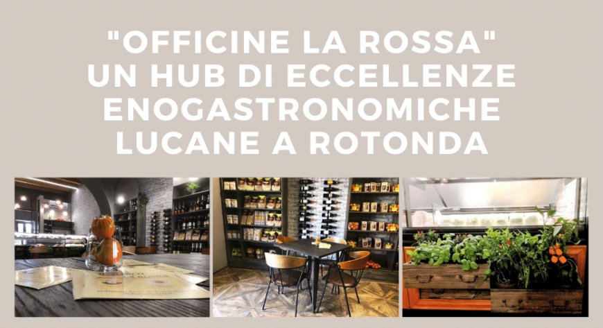 "Officine La Rossa": un hub di eccellenze enogastronomiche lucane a Rotonda