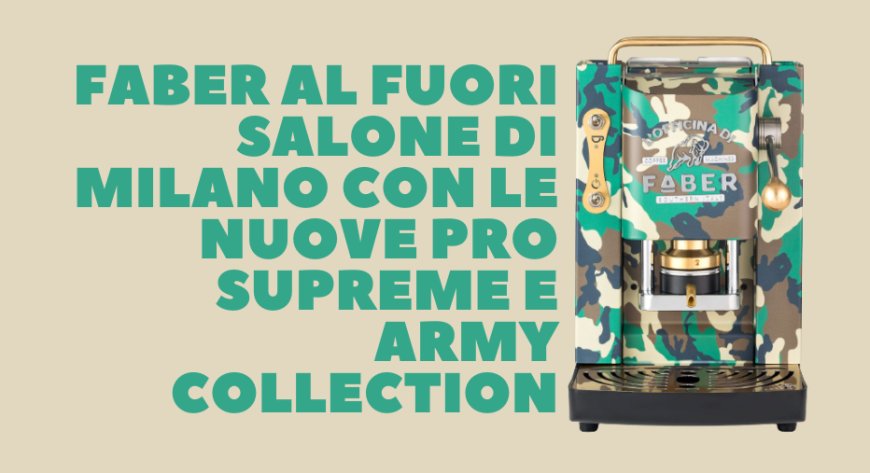 Faber al Fuori Salone di Milano con le nuove Pro Supreme e Army Collection