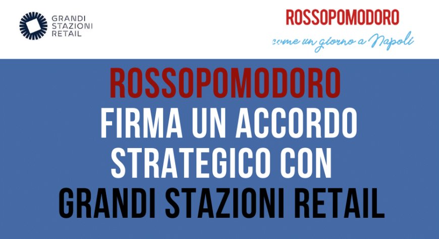 Rossopomodoro firma un accordo strategico con Grandi Stazioni Retail