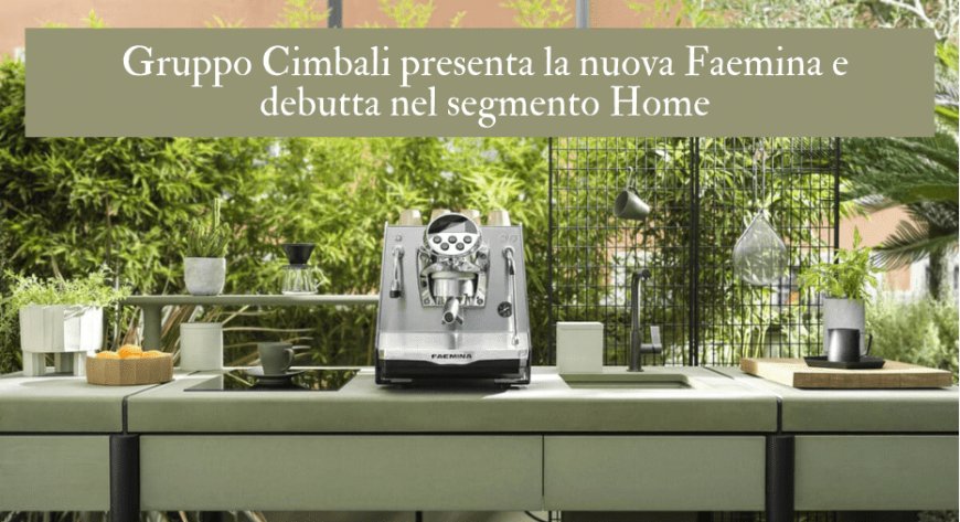 Gruppo Cimbali presenta la nuova Faemina e debutta nel segmento Home