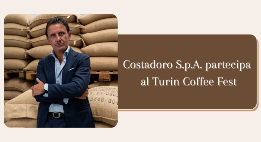 Costadoro S.p.A. partecipa al Turin Coffee Fest