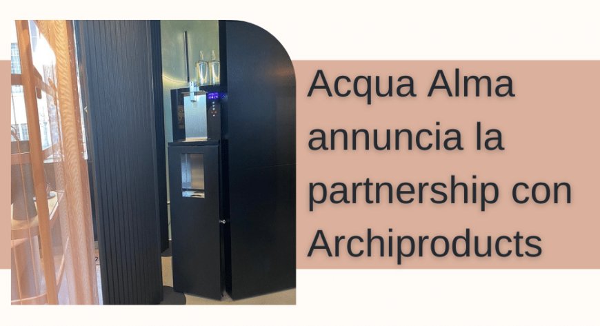 Acqua Alma annuncia la partnership con Archiproducts