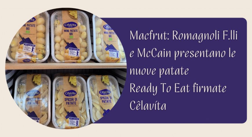 Macfrut: Romagnoli F.lli e McCain presentano le nuove patate Ready To Eat firmate Cêlavíta