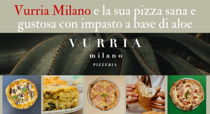 Vurria Milano e la sua pizza sana e gustosa con impasto a base di aloe