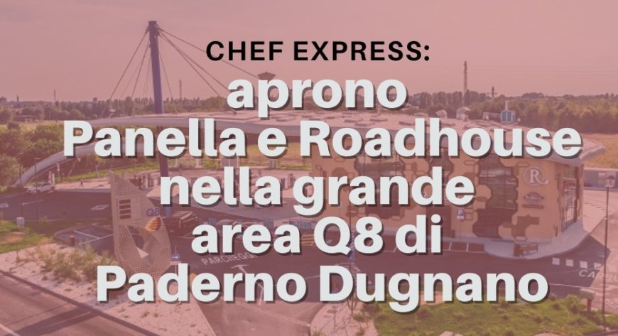 Chef Express: aprono Panella e Roadhouse nella grande area Q8 di Paderno Dugnano