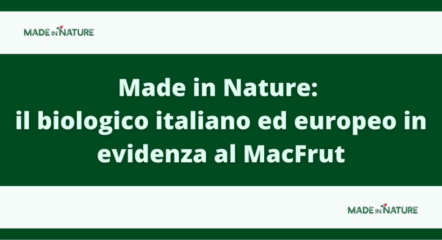 Made in Nature: il biologico italiano ed europeo in evidenza al MacFrut