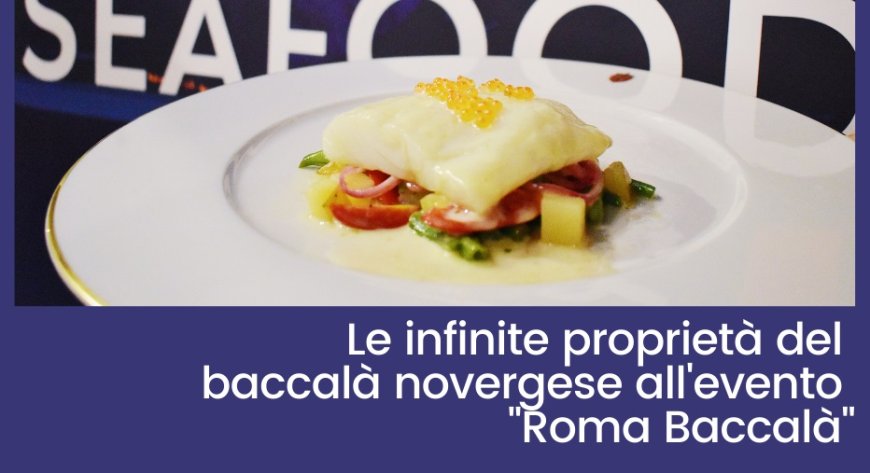 Le infinite proprietà del baccalà novergese all'evento "Roma Baccalà"
