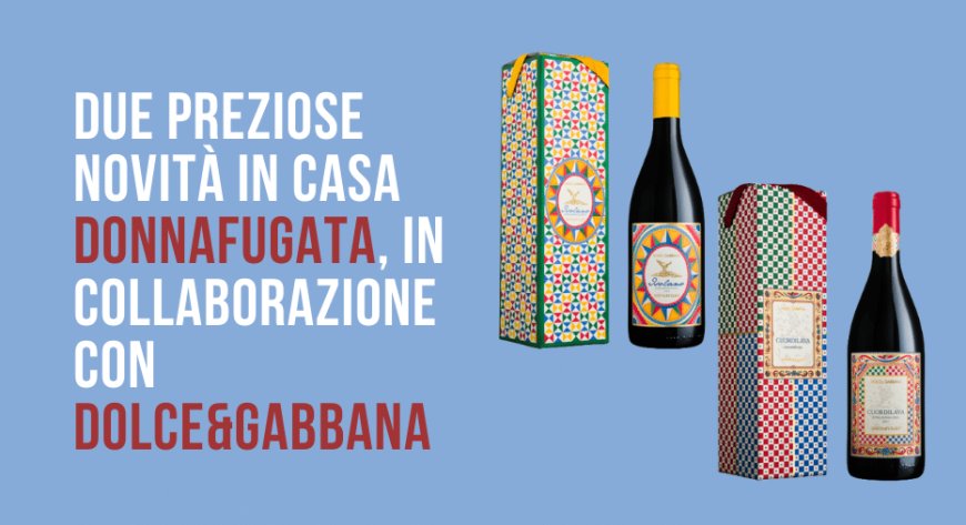 Due preziose novità in casa Donnafugata, in collaborazione con Dolce&Gabbana