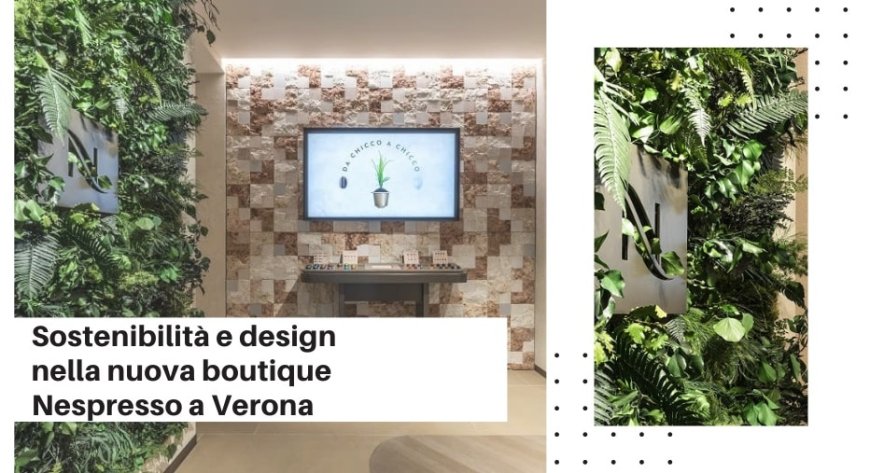 Sostenibilità e design nella nuova boutique Nespresso a Verona