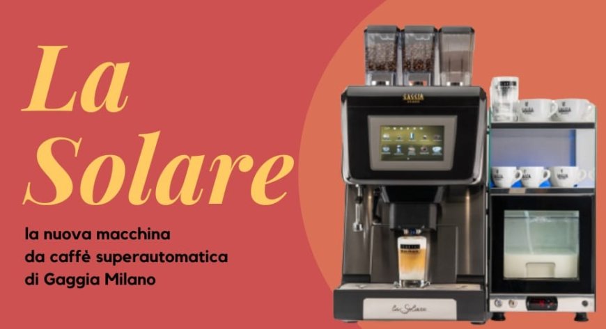 La Solare: la nuova macchina da caffè superautomatica di Gaggia Milano