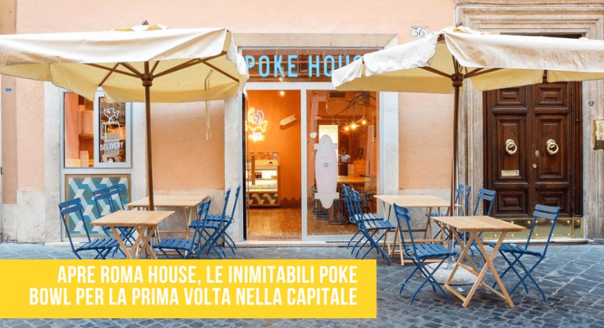 Apre Roma House, le inimitabili poke bowl per la prima volta nella capitale