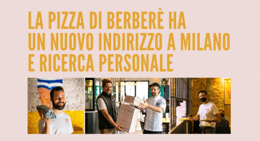La pizza di Berberè ha un nuovo indirizzo a Milano e ricerca personale