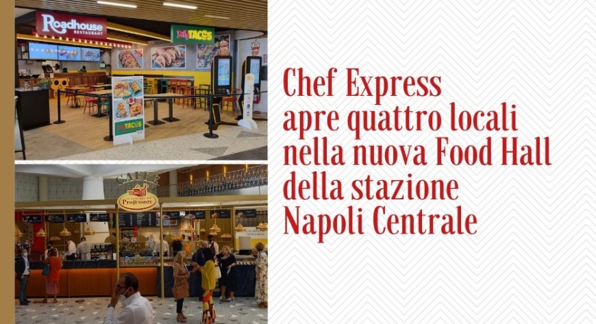 Chef Express apre quattro locali nella nuova Food Hall della stazione Napoli Centrale