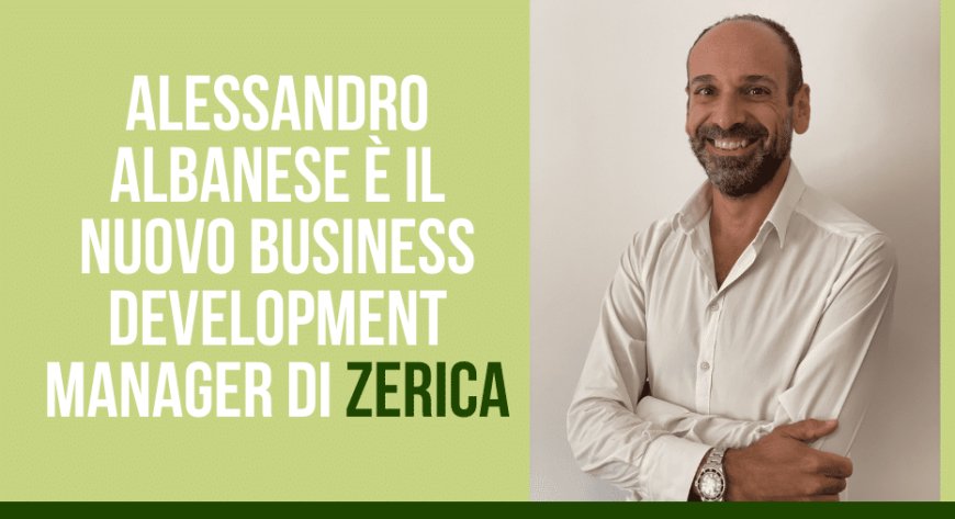 Alessandro Albanese è il nuovo Business Development Manager di ZERICA