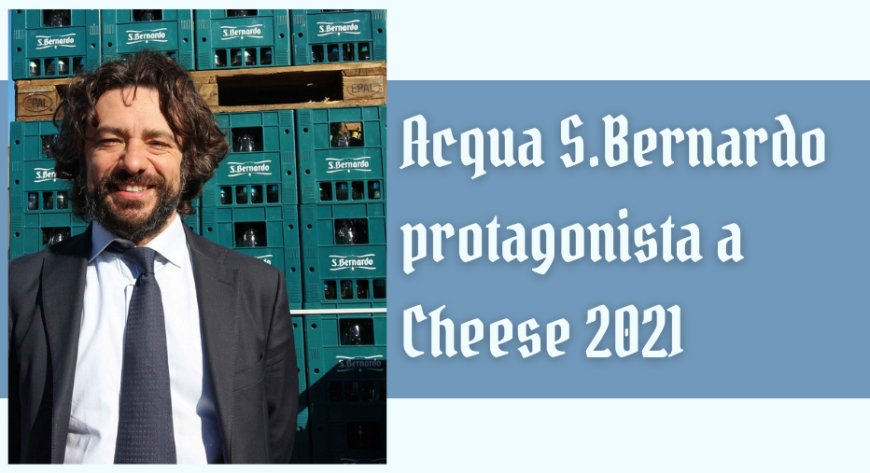 Acqua S.Bernardo protagonista a Cheese 2021