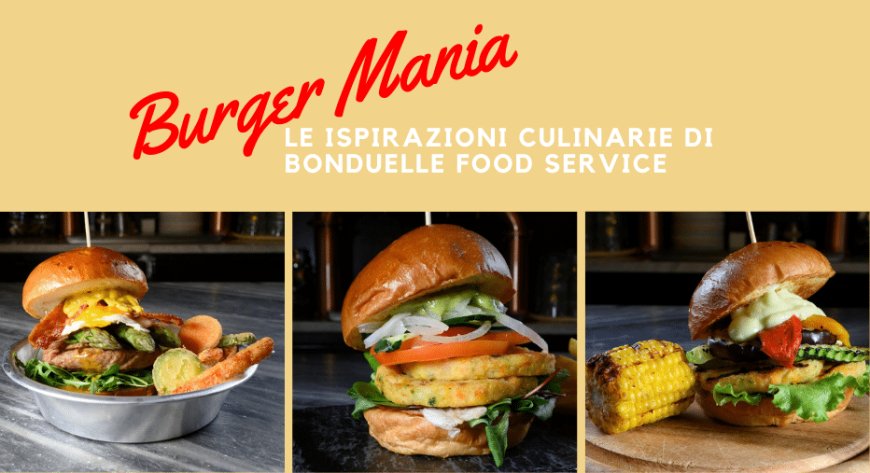 Burger Mania: le ispirazioni culinarie di Bonduelle Food Service