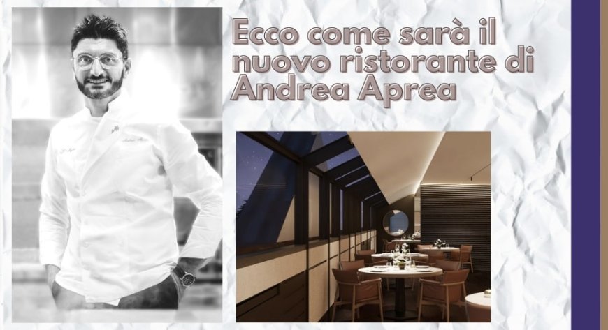 Ecco come sarà il nuovo ristorante di Andrea Aprea