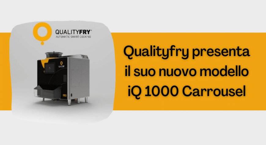 Qualityfry presenta il suo nuovo modello iQ 1000 Carrousel