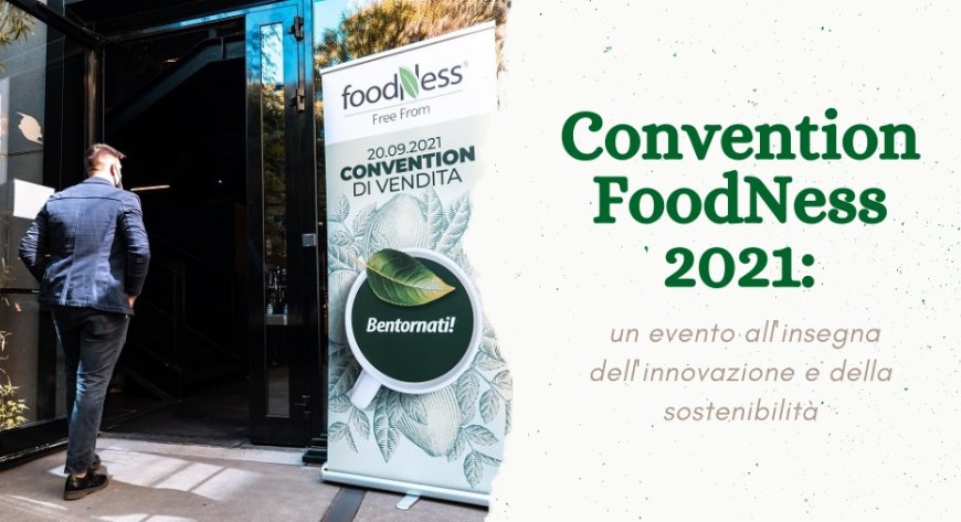 Convention FoodNess 2021: un evento all'insegna dell'innovazione e della sostenibilità
