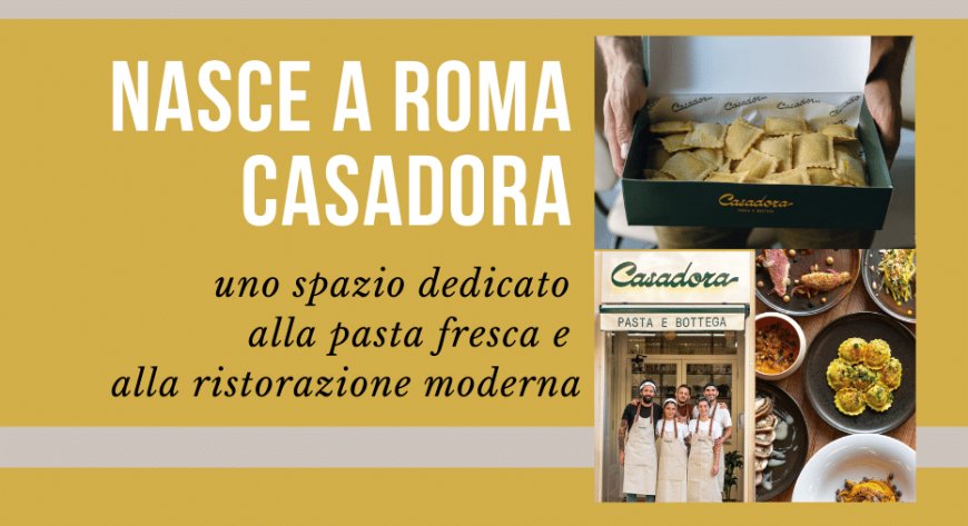Nasce a Roma Casadora, uno spazio dedicato alla pasta fresca e alla ristorazione moderna