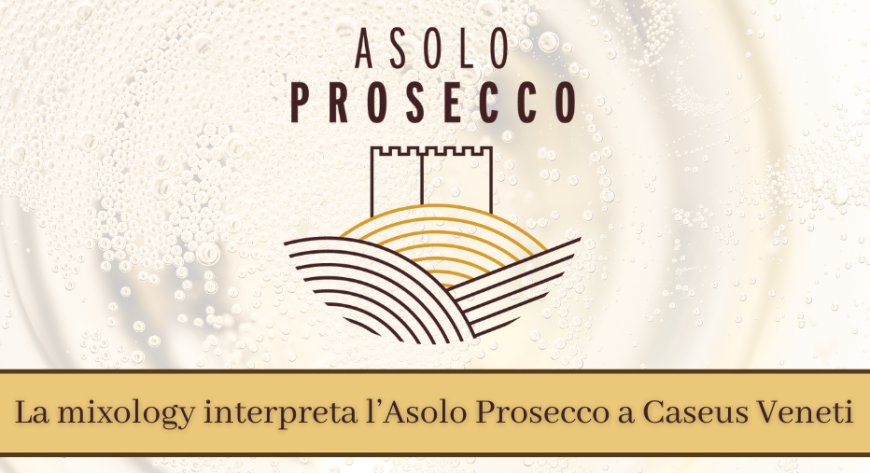 La mixology interpreta l’Asolo Prosecco a Caseus Veneti