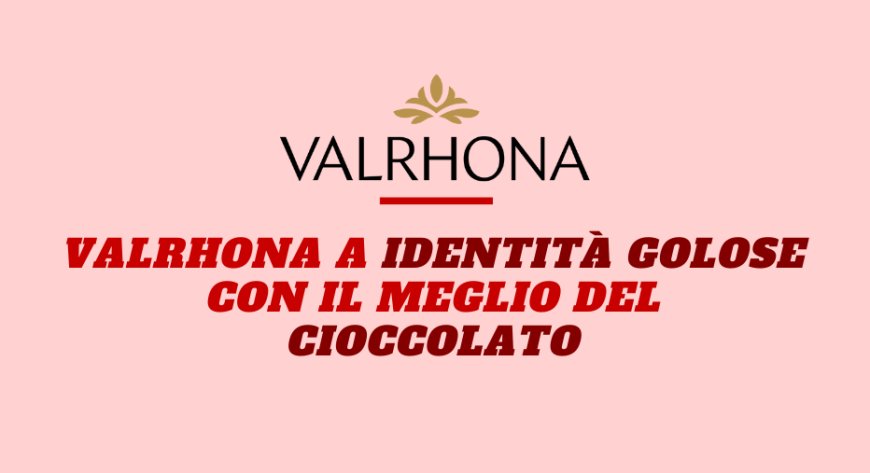 Valrhona a Identità Golose con il meglio del cioccolato