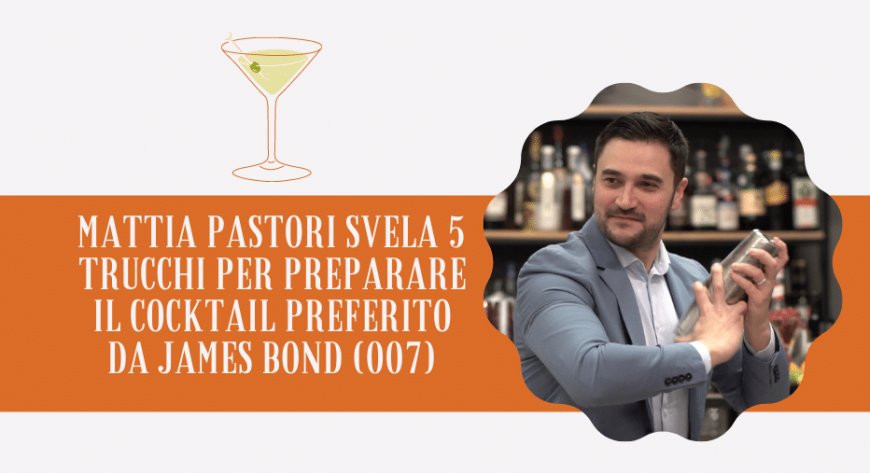 Mattia Pastori svela 5 trucchi per preparare il cocktail preferito da James Bond (007)